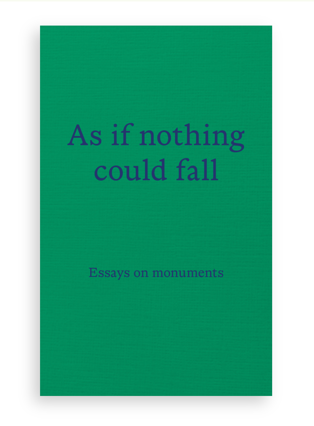 As if nothing could fall: Essays on Monuments