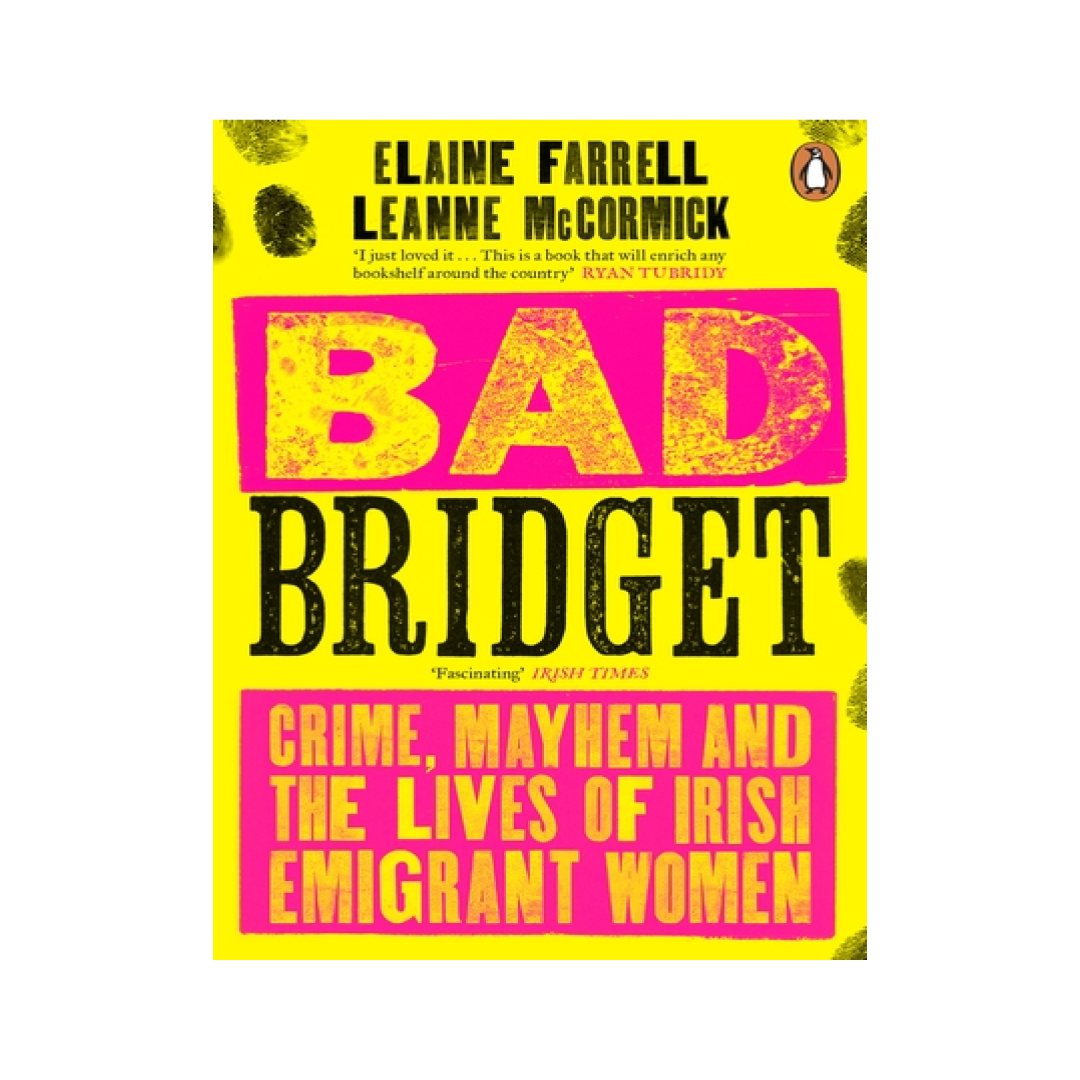 Bad Bridget: Crime, Mayhem and The Lives of Irish Emigrant Women