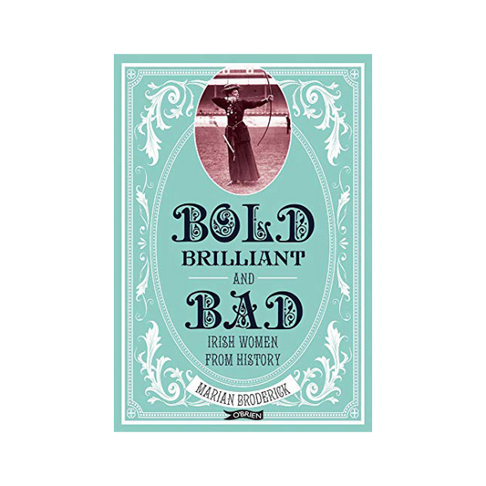 Bold, Brilliant, and Bad: Irish Women from History
