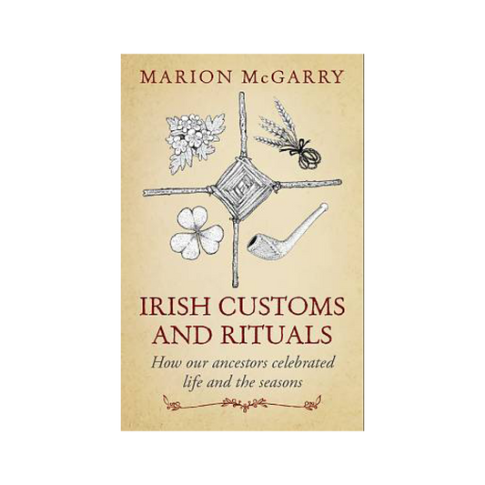 Irish Customs and Rituals: How Our Ancestors Celebrated Life and the Seasons