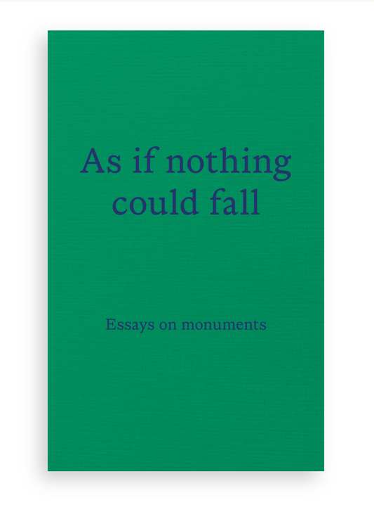 As if nothing could fall: Essays on Monuments