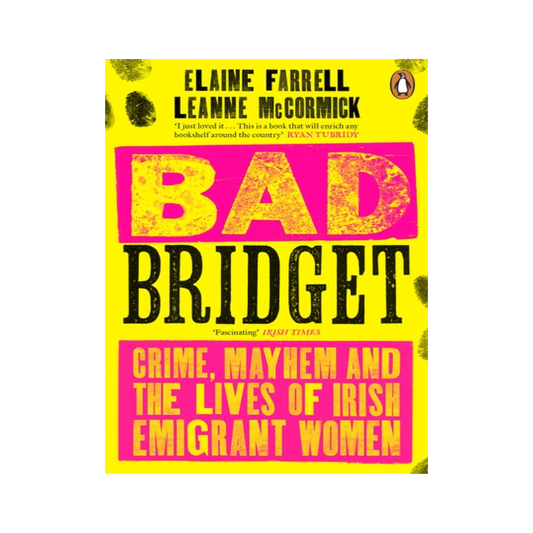 Bad Bridget: Crime, Mayhem and The Lives of Irish Emigrant Women