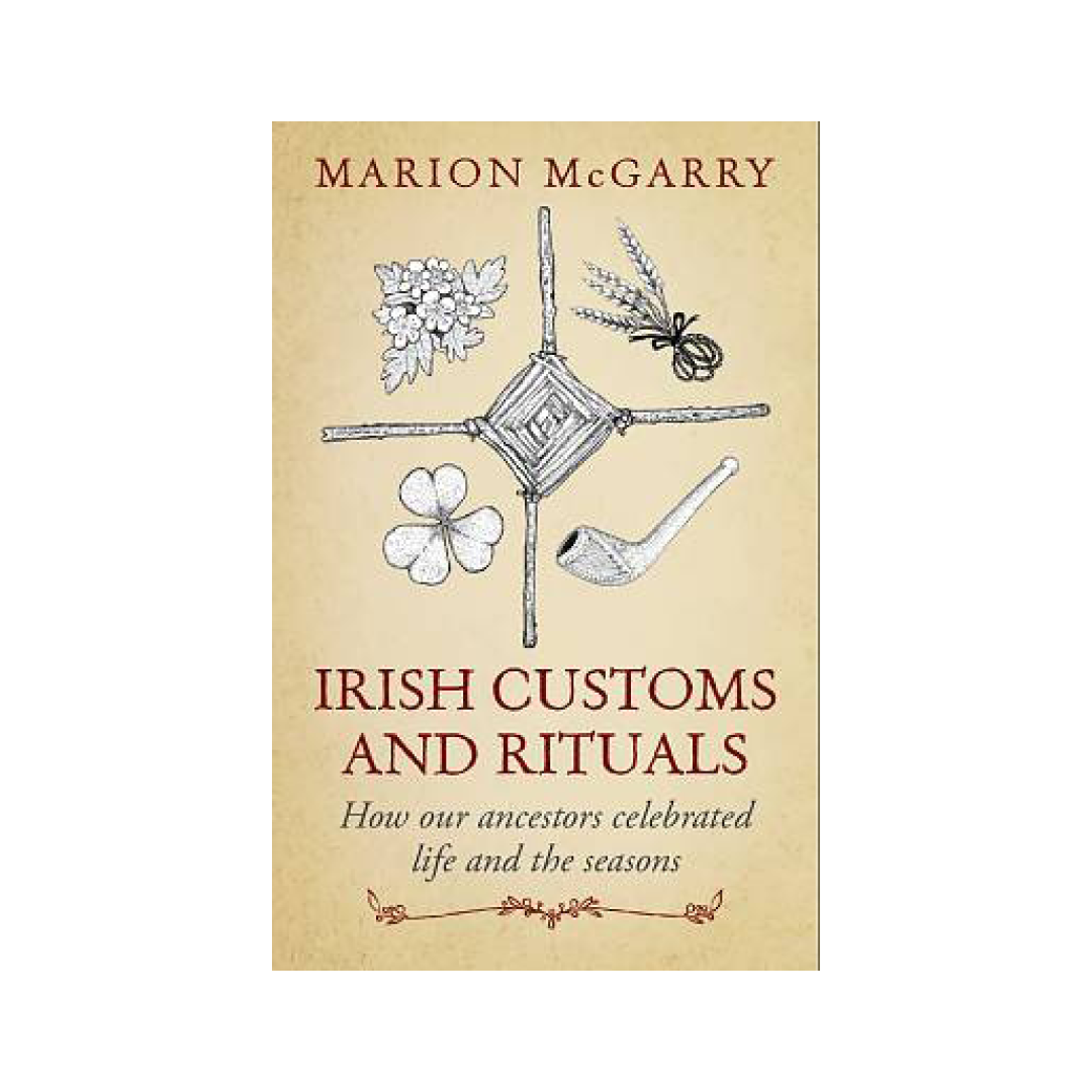 Irish Customs and Rituals: How Our Ancestors Celebrated Life and the Seasons