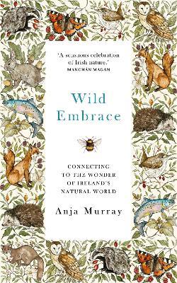 Wild Embrace : Connecting to the Wonder of Ireland's Natural World